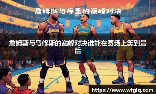 詹姆斯与马修斯的巅峰对决谁能在赛场上笑到最后